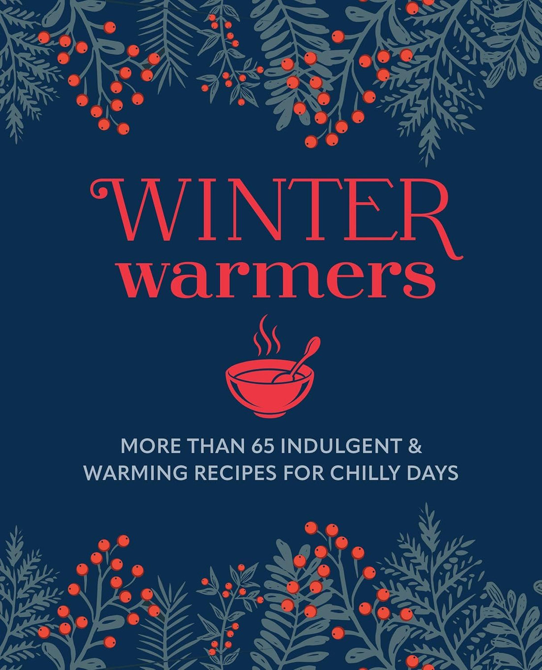 Winter Warmers: Over 65 Comforting Recipes